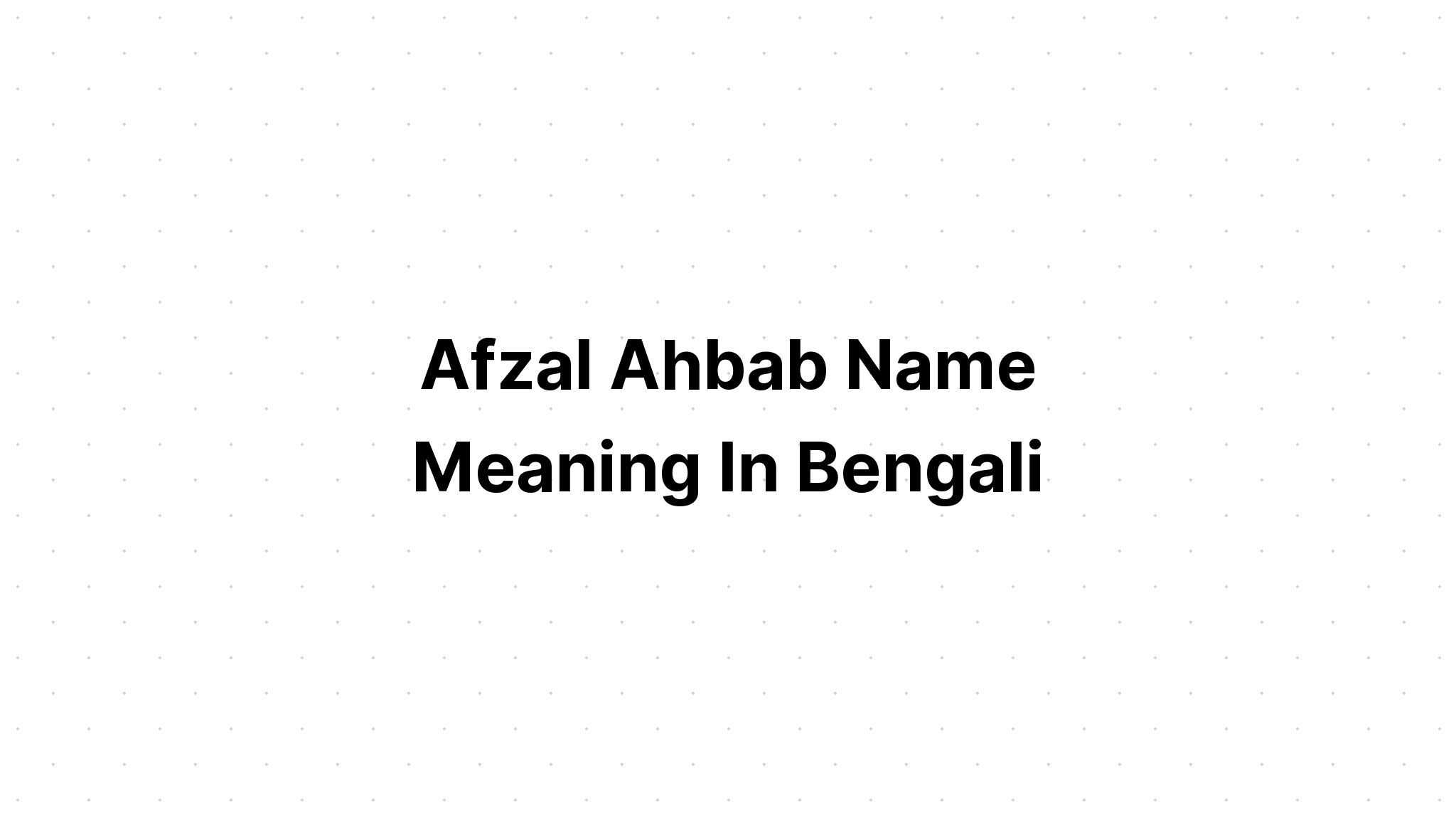 Afzal Ahbab Name Meaning in bengali